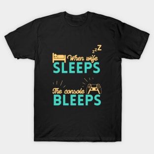 When wife sleeps my console bleeps T-Shirt